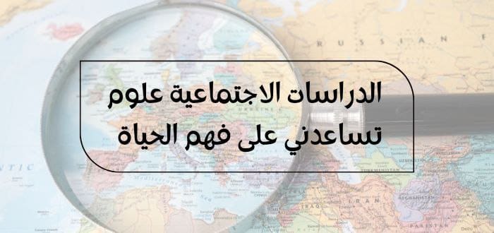 الدراسات الاجتماعية علوم تساعدني على فهم الحياة