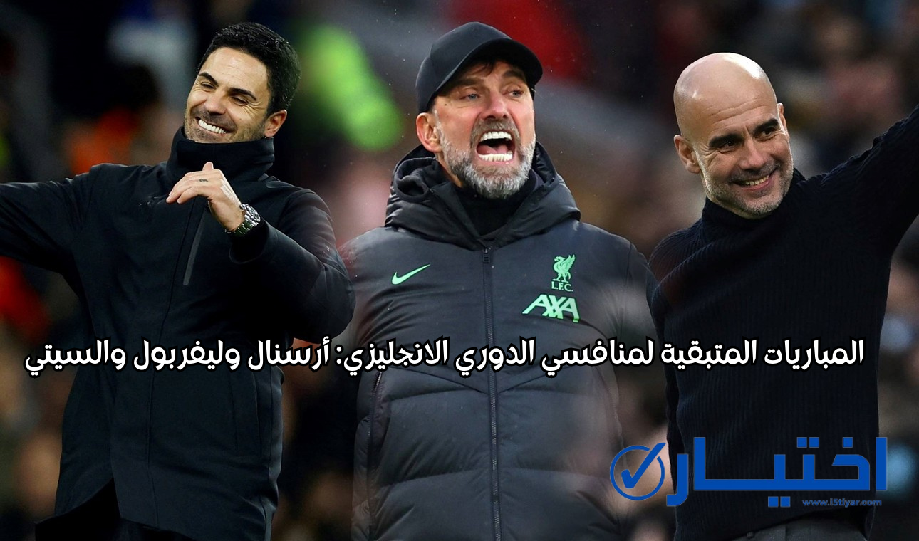 المباريات المتبقية لارسنال وليفربول والسيتي في الدوري الإنجليزي 2024